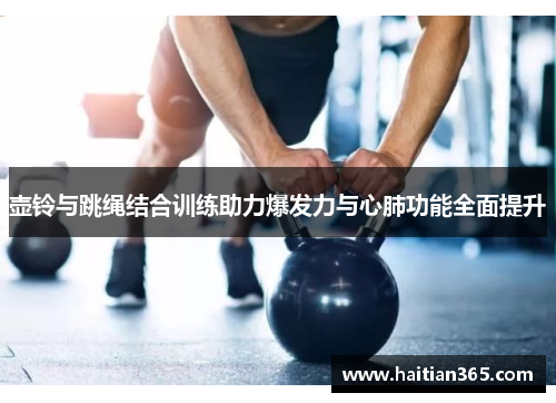 壶铃与跳绳结合训练助力爆发力与心肺功能全面提升
