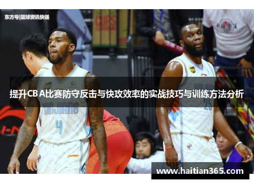 提升CBA比赛防守反击与快攻效率的实战技巧与训练方法分析